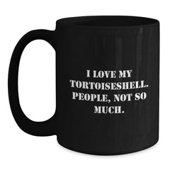 Funny Tortoiseshell Cat Gifts for Graduation, 'I Love My Tortoiseshell. People, Not So Much.' Black Coffee Mug for Women, Men, Friends, Family - Gifts from Women, Gifts for Tortoiseshell Cat Lovers - Main
