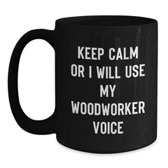 Funny Woodworker Gifts from Friends for Men - Black Coffee Mug - Keep Calm Or I Will Use My Woodworker Voice - Main