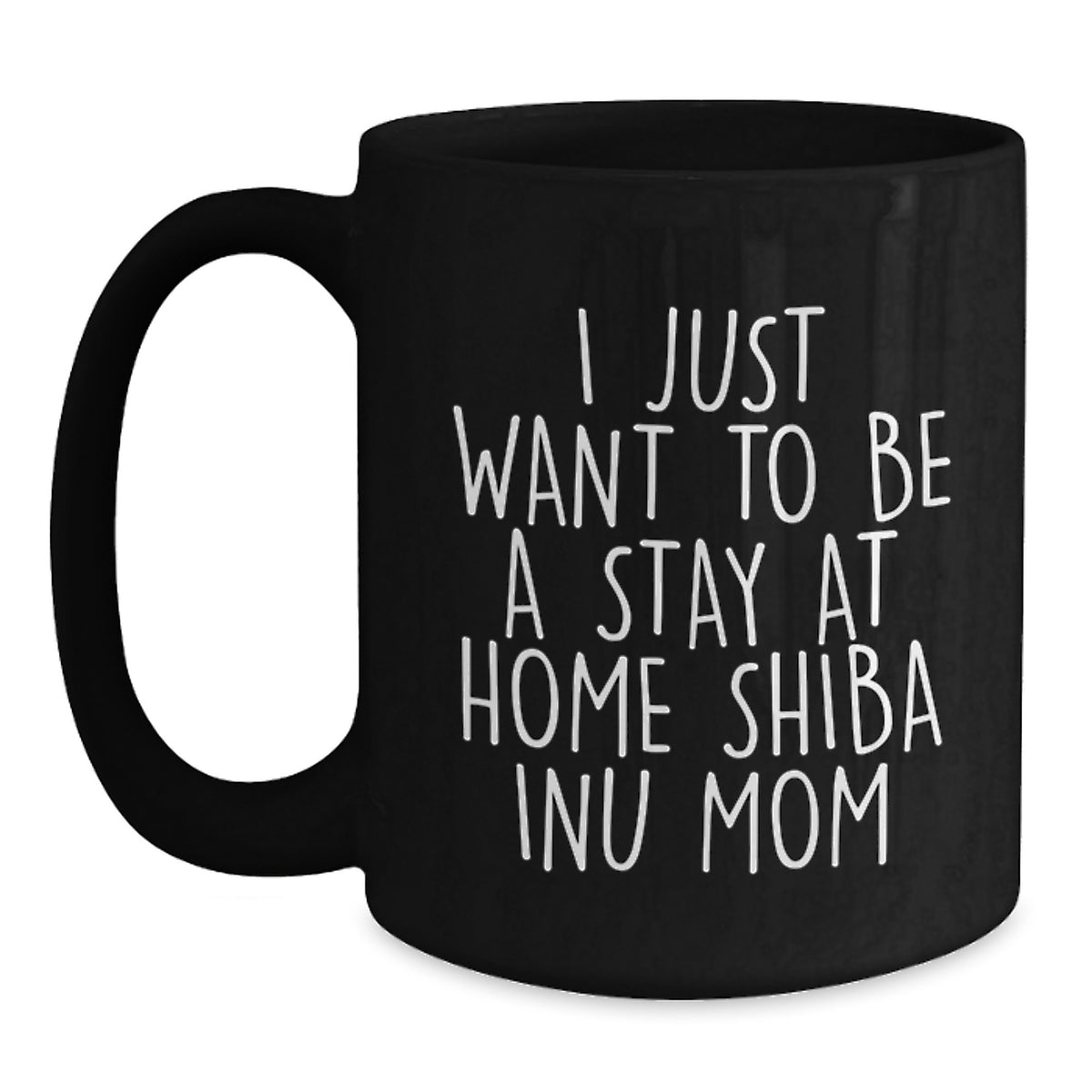 Shiba Inu Dog Mom Funny Christmas Unique Gifts from Friends for Women, Black Coffee Mug, 'I Just Want To Be A Stay At Home Shiba Inu Mom' - Main