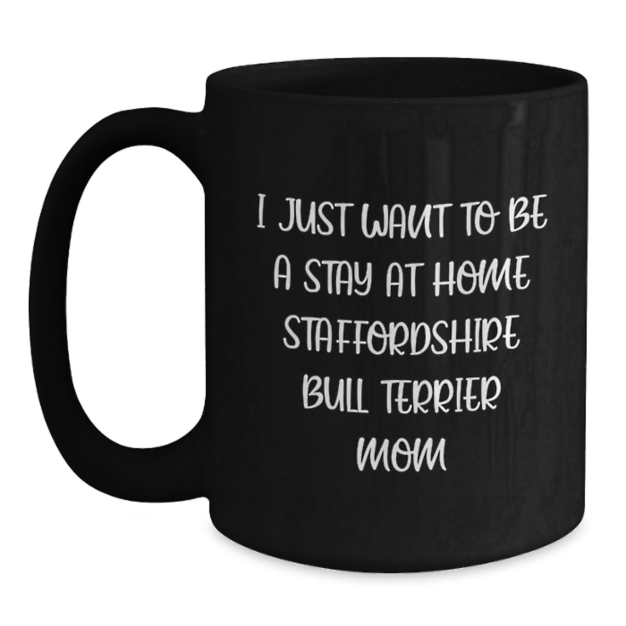 Funny Staffordshire Bull Terrier Dog Mom Black Coffee Mug Gifts from Family to Friends - I Just Want To Be A Stay At Home Mom - Main
