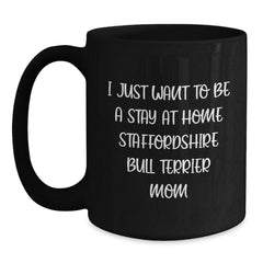 Funny Staffordshire Bull Terrier Dog Mom Black Coffee Mug Gifts from Family to Friends - I Just Want To Be A Stay At Home Mom - Main