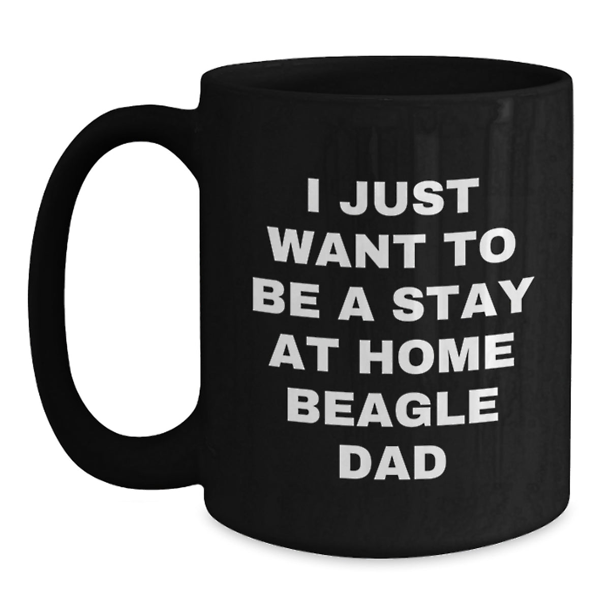 Funny Beagle Dog Gifts from Dad for Beagle Lovers, I Just Want To Be A Stay At Home Beagle Dad Graduation Unique Gifts for Him, Men, or Coworkers, Black Coffee Mug, 11oz or 15oz - Main