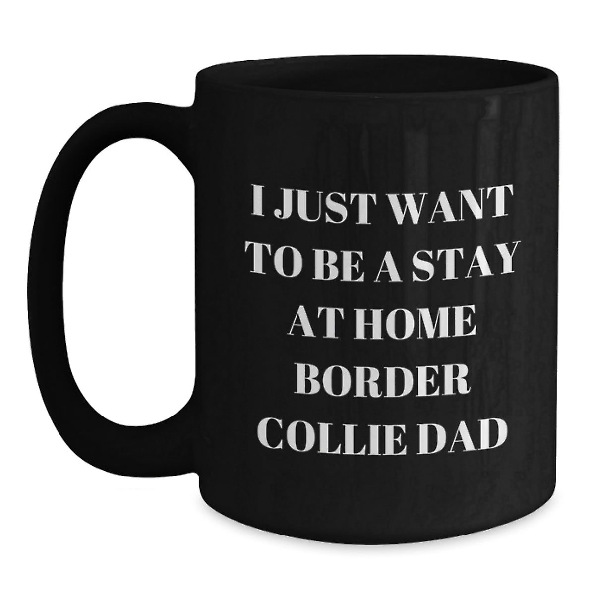 Funny Border Collie Dad Gifts, I Just Want To Be A Stay At Home Border Collie Dad Quote, Black Coffee Mug for Men, Friends, Family, Graduation Unique Presents from Men to Women, Coworkers, Family - Main