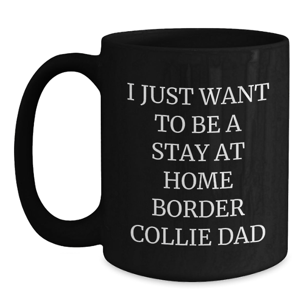 Funny Border Collie Dad Gifts for Men - 'I Just Want To Be A Stay At Home Border Collie Dad' Black Coffee Mug for Graduation Unique Gifts from Friends to Family - Main