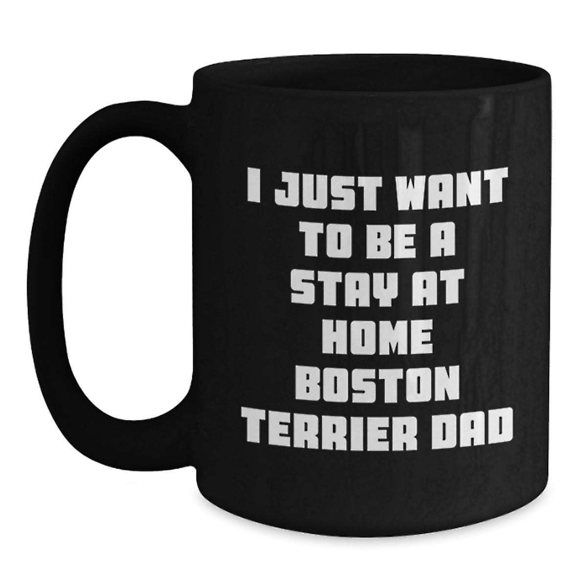 Funny Boston Terrier Dad Gifts from Friends - I Just Want To Be A Stay At Home Dad - Graduation Unique Gifts for Boston Terrier Dog Lovers - Main