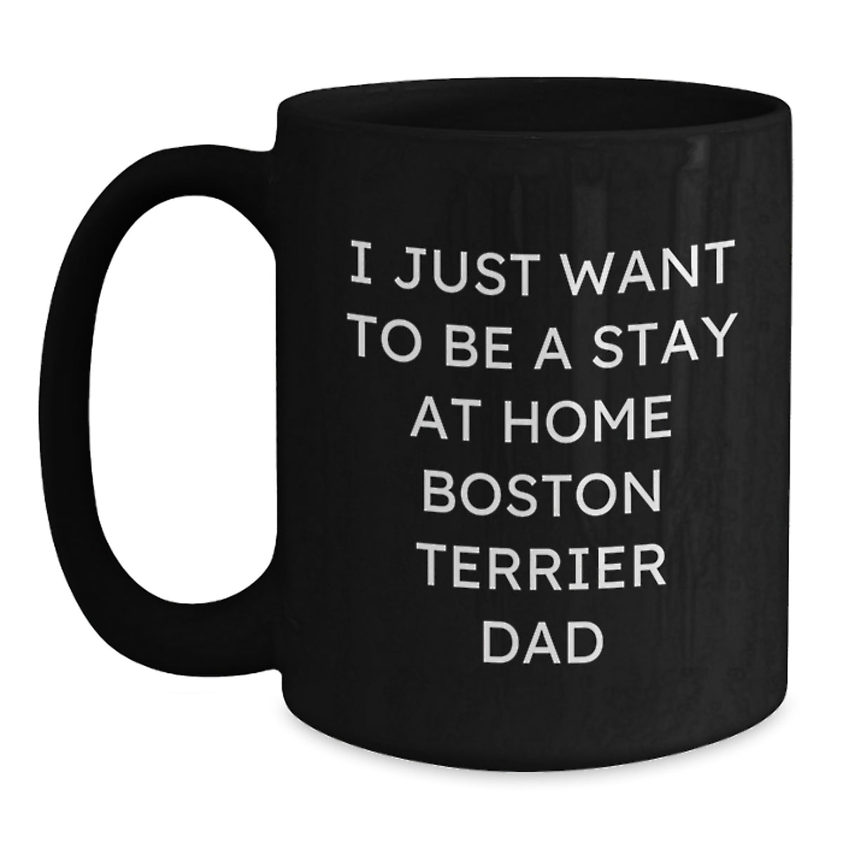 Boston Terrier Dad's Funny Graduation Gift Idea, I Just Want To Be A Stay At Home Dad, Black Coffee Mug, Gifts for Men from Family - Main
