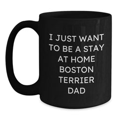 Boston Terrier Dad's Funny Graduation Gift Idea, I Just Want To Be A Stay At Home Dad, Black Coffee Mug, Gifts for Men from Family - Main