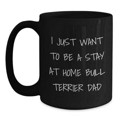 Funny Bull Terrier Dog Dad Gifts, Black Coffee Mug for Graduation, 'I Just Want To Be A Stay At Home Bull Terrier Dad' Quote Gifts from Men to Friends - Main