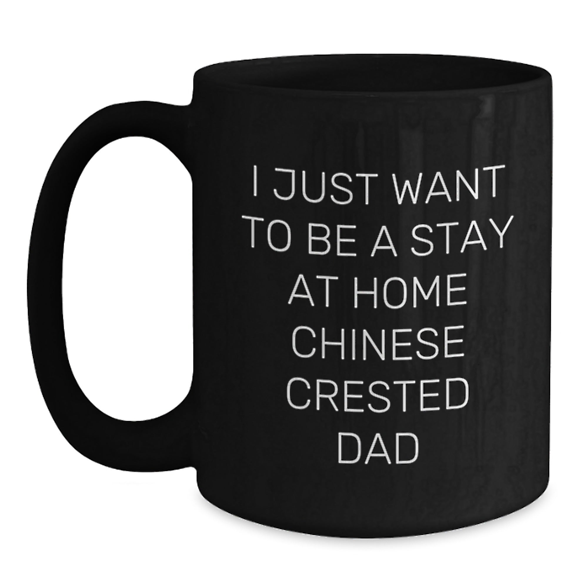 Chinese Crested Dog Lovers Funny Gifts from Dad, Black Coffee Mug for Chinese Crested Dog Owners, Perfect Men's Graduation Unique Gifts, I Just Want To Be A Stay At Home Chinese Crested Dad - Main