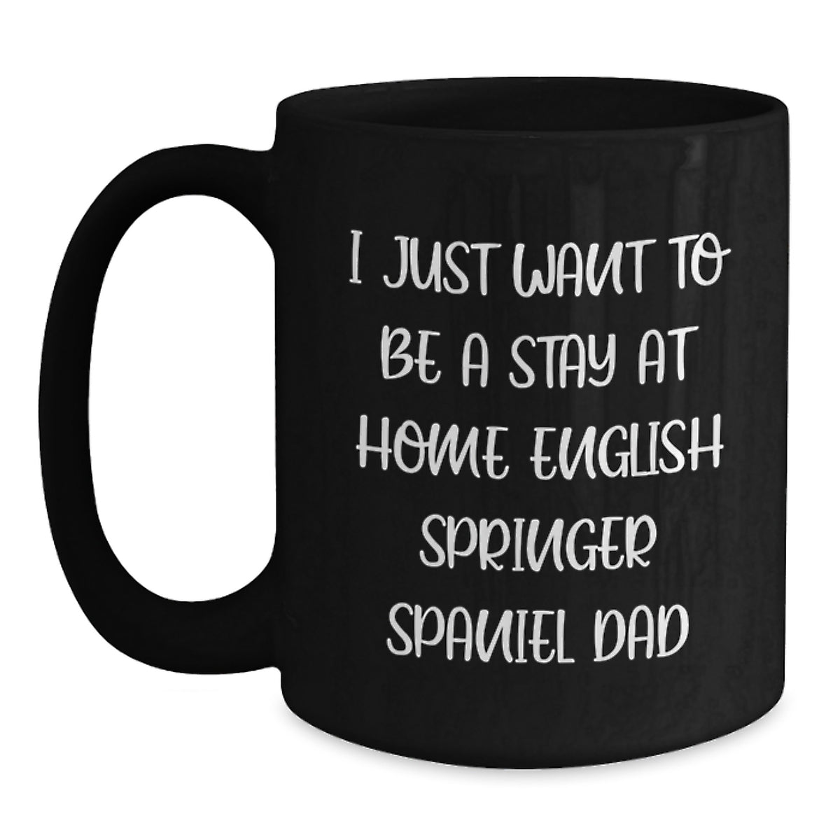 Funny English Springer Spaniel Dog Gifts for Dad - 'I Just Want To Be A Stay At Home English Springer Spaniel Dad' Mugs from Friends Family - Main
