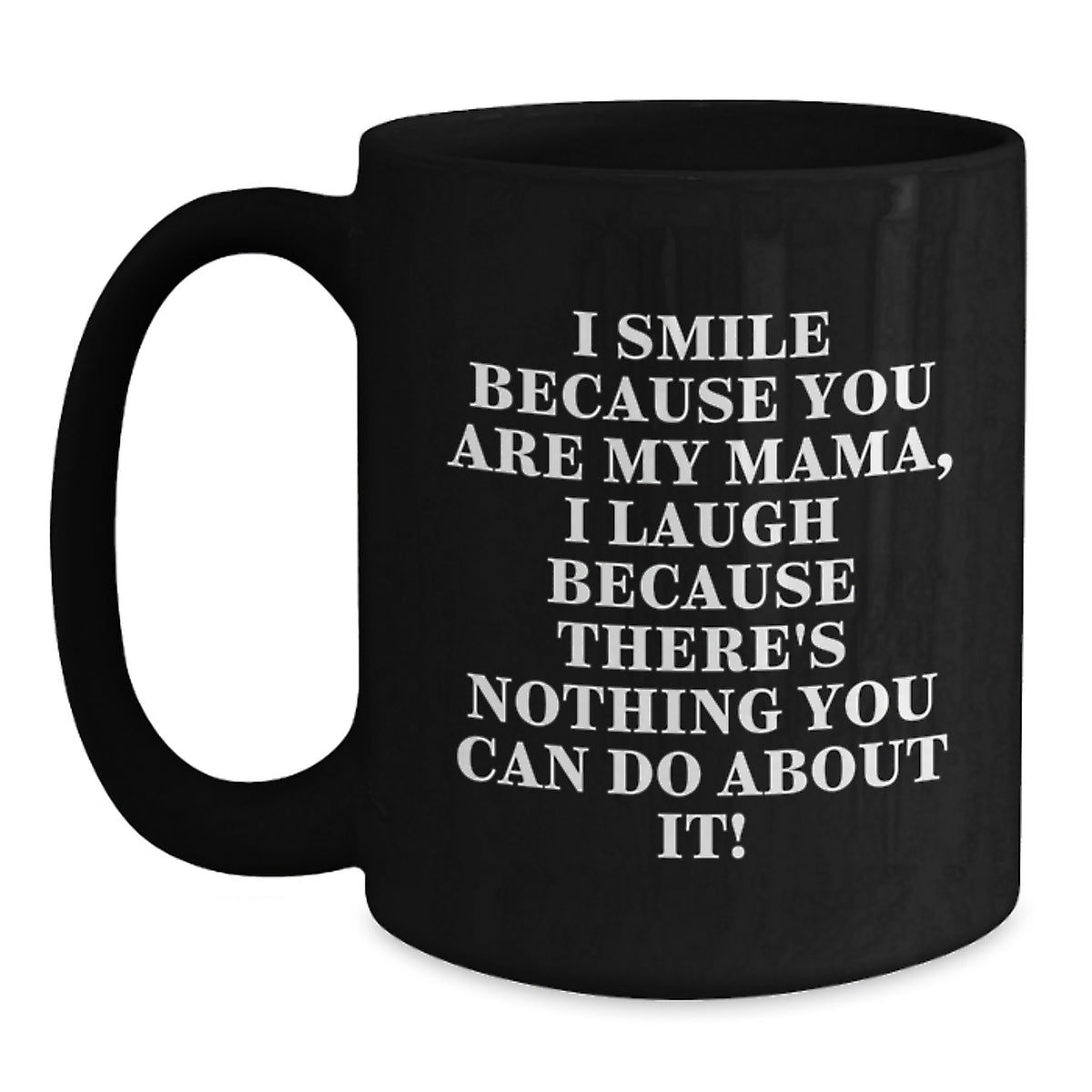 Funny Mama Gifts from Men to Mama, Black Coffee Mug with Christmas Unique Gifts, I Smile Because You Are My Mama, I Laugh Because There's Nothing You Can Do About It! - Main