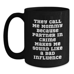 Funny Mommy Quotes Black Coffee Mugs Gifts from Men to Mommy on Birthday, 'They Call Me Mommy Because Partner In Crime Makes Me Sound Like A Bad Influence' - Mommy's Gift for Birthday - Main