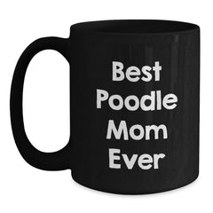 Funny Poodle Dog Gifts for Women, Poodle Mom Birthday Unique Gifts from Friends, Best Poodle Mom Ever Quote on Black Coffee Mug - Main