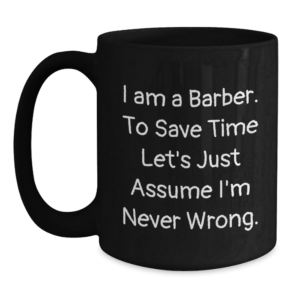 Funny Barber Gifts from Friends for Barber Men, Unique Christmas Mugs for Coffee Lovers 'I Am A Barber. To Save Time Let's Just Assume I'm Never Wrong.' - Main