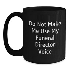 Funny Gifts from Friends to Funeral Director Christmas Unique Mugs, Do Not Make Me Use My Funeral Director Voice, Black Coffee Mug for Men and Women - Main