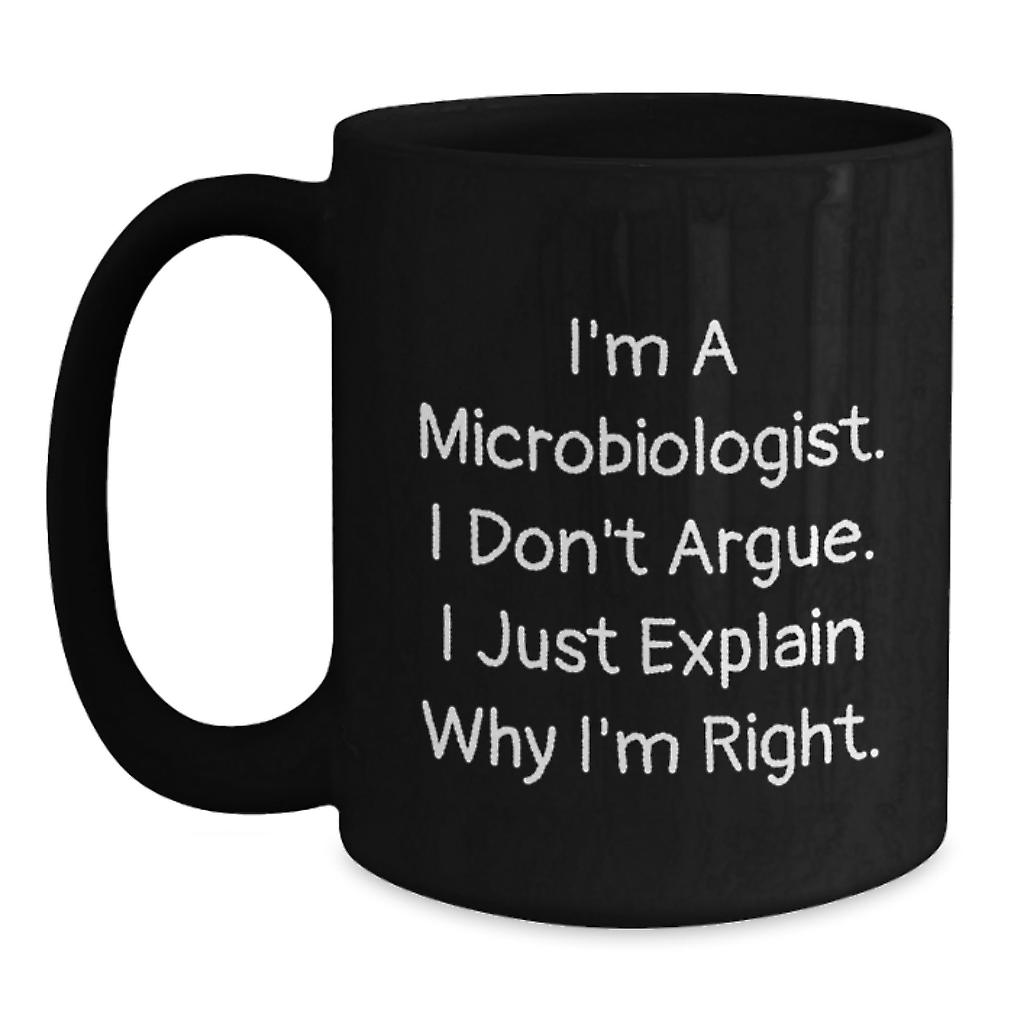Funny Microbiologist Gifts for Men Women Friends Family - I'm A Microbiologist. I Don't Argue. I Just Explain Why I'm Right. Black Coffee Mug Christmas Unique - Main