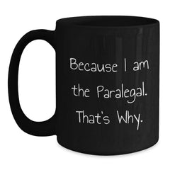 Paralegal Funny Gifts, 'Because I Am The Paralegal. That's Why.' Black Coffee Mug, Birthday Unique Gifts from Family Friends to Coworkers - Main