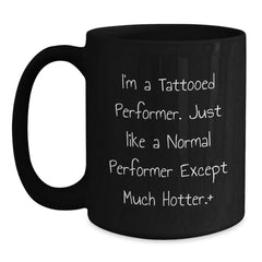 Funny Performer Gifts for Men from Friends - I'm A Tattooed Performer. Just Like A Normal Performer Except Much Hotter.+, Black Coffee Mug for Birthday - Main