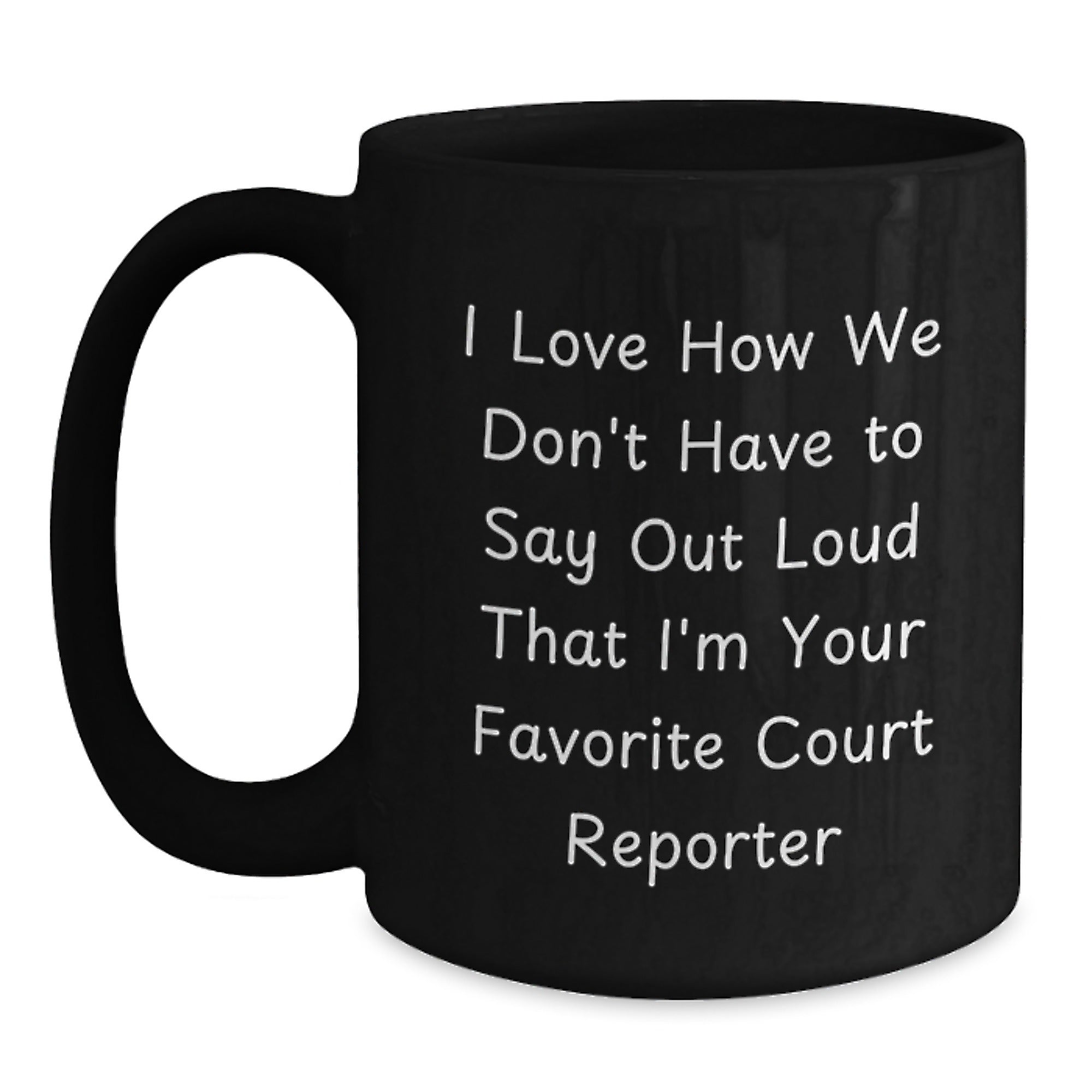 Funny Court Reporter Gifts from Friends for Men and Women - Black Coffee Mug I Love How We Don't Have To Say Out Loud That I'm Your Favorite Court Reporter - Main