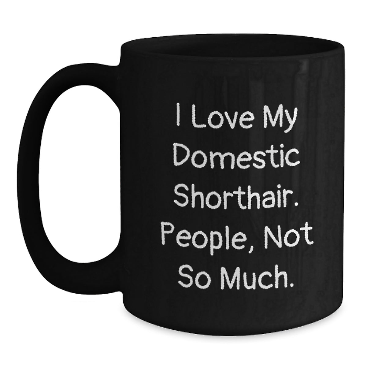 Domestic Shorthair Cat Lovers Gifts from Mom, Funny Quote Black Coffee Mug for Graduation, 11oz or 15oz Microwave Safe Unique Gifts for Him or Her, I Love My Domestic Shorthair. People, Not So Much. - Main