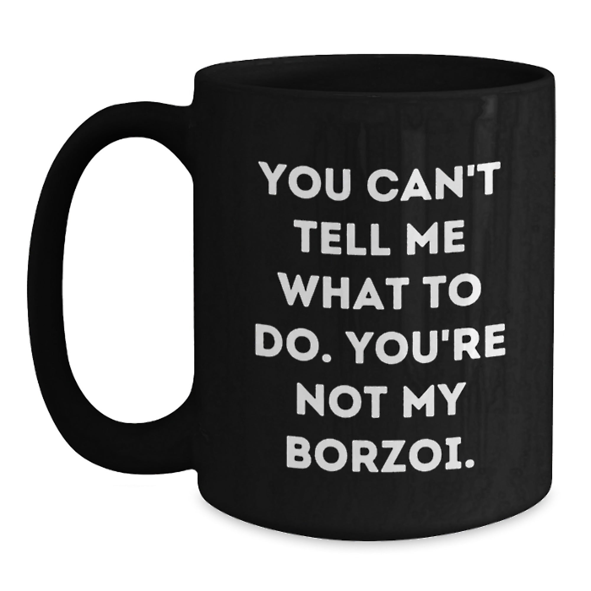 Funny Borzoi Dog Valentine's Gifts from Men, Women, Friends, Family - 'You Can't Tell Me What To Do. You're Not My Borzoi.' Black Coffee Mug - Main