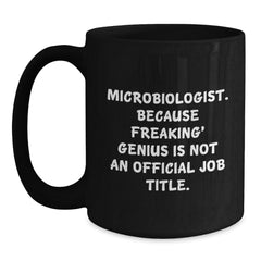 Funny Microbiologist Gifts from Friends for Birthday - Microbiologist Black Coffee Mug with Quote 'Microbiologist. Because Freaking' genius Is Not An Official Job Title.' - Main