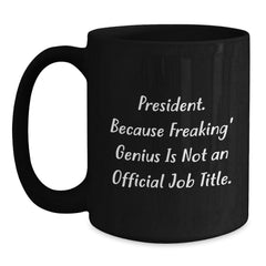 Funny President Gifts for Men, Black Coffee Mug President Because Freaking genius Is Not An Official Job Title, Christmas Unique Presents from Friends to Family, 11oz or 15oz Ceramic - Main
