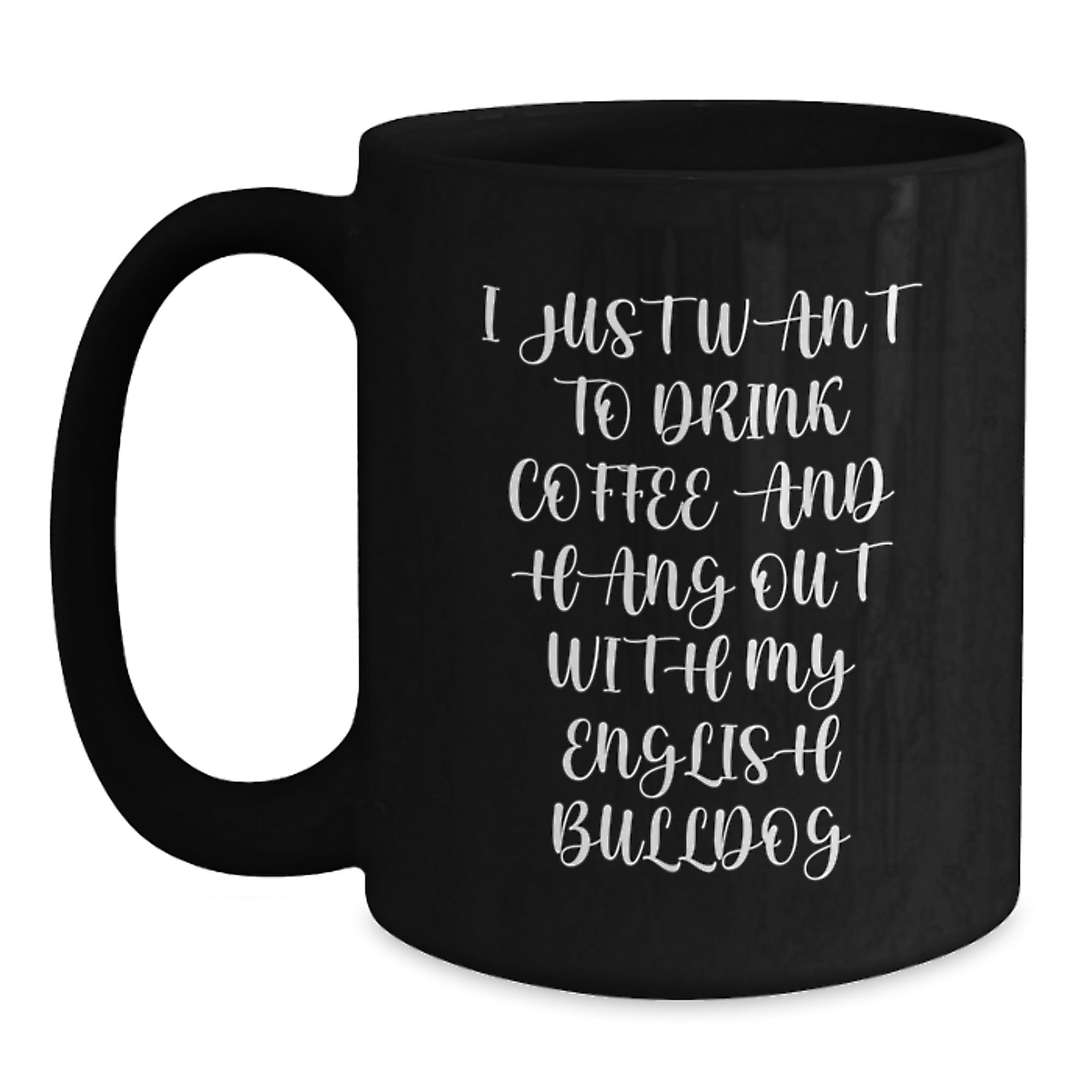 English Bulldog Lovers Funny Gifts from Friends to Family Black Coffee Mugs, I Just Want To Drink Coffee And Hang Out With My English Bulldog, Birthday Unique Gifts - Main