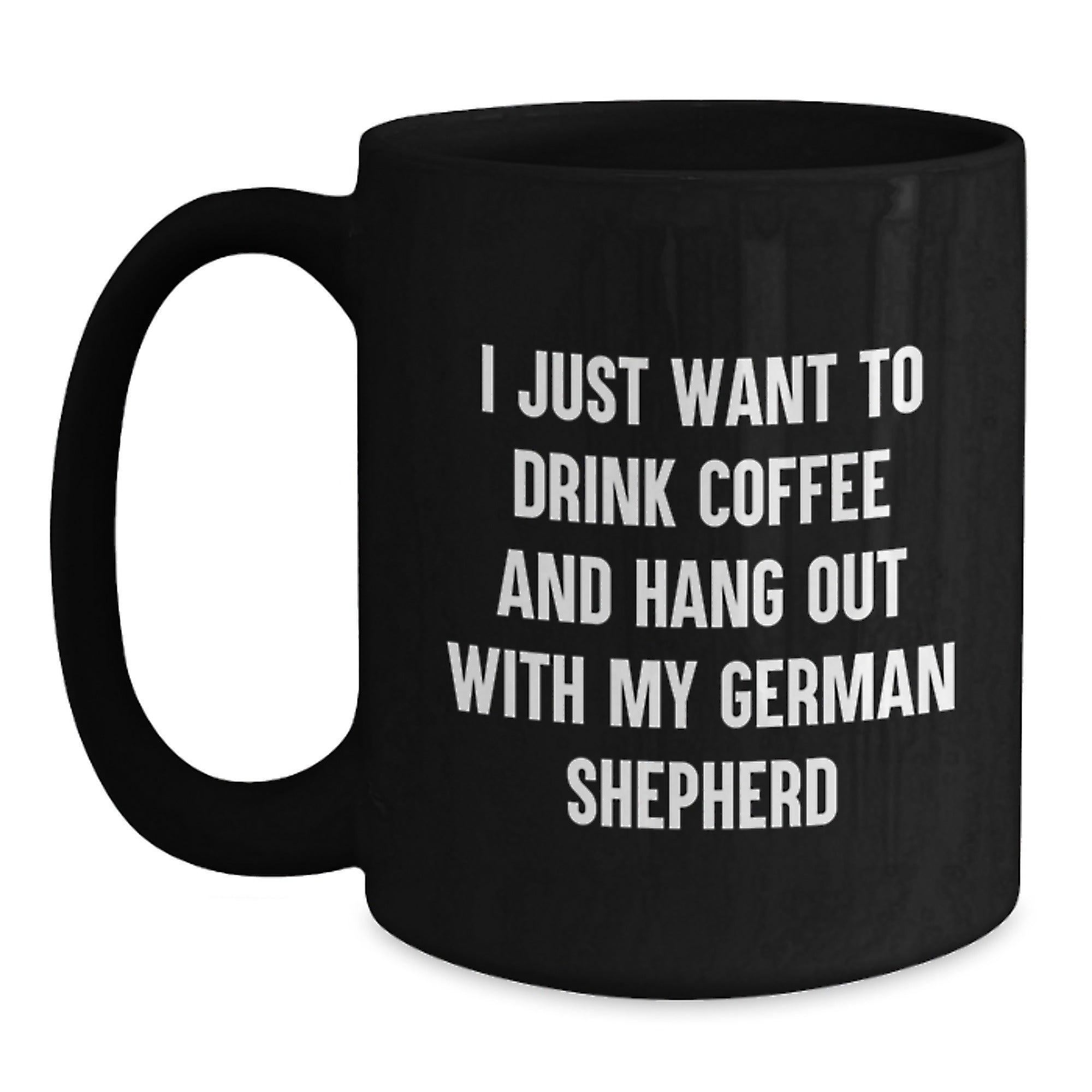 Funny German Shepherd Dog Lover Gifts for Him or Her - I Just Want to Drink Coffee and Hang Out with My German Shepherd, Black Coffee Mug for Birthday, Gifts from Friends, Coworkers, or Family - Main
