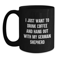 Funny German Shepherd Dog Lover Gifts for Him or Her - I Just Want to Drink Coffee and Hang Out with My German Shepherd, Black Coffee Mug for Birthday, Gifts from Friends, Coworkers, or Family - Main