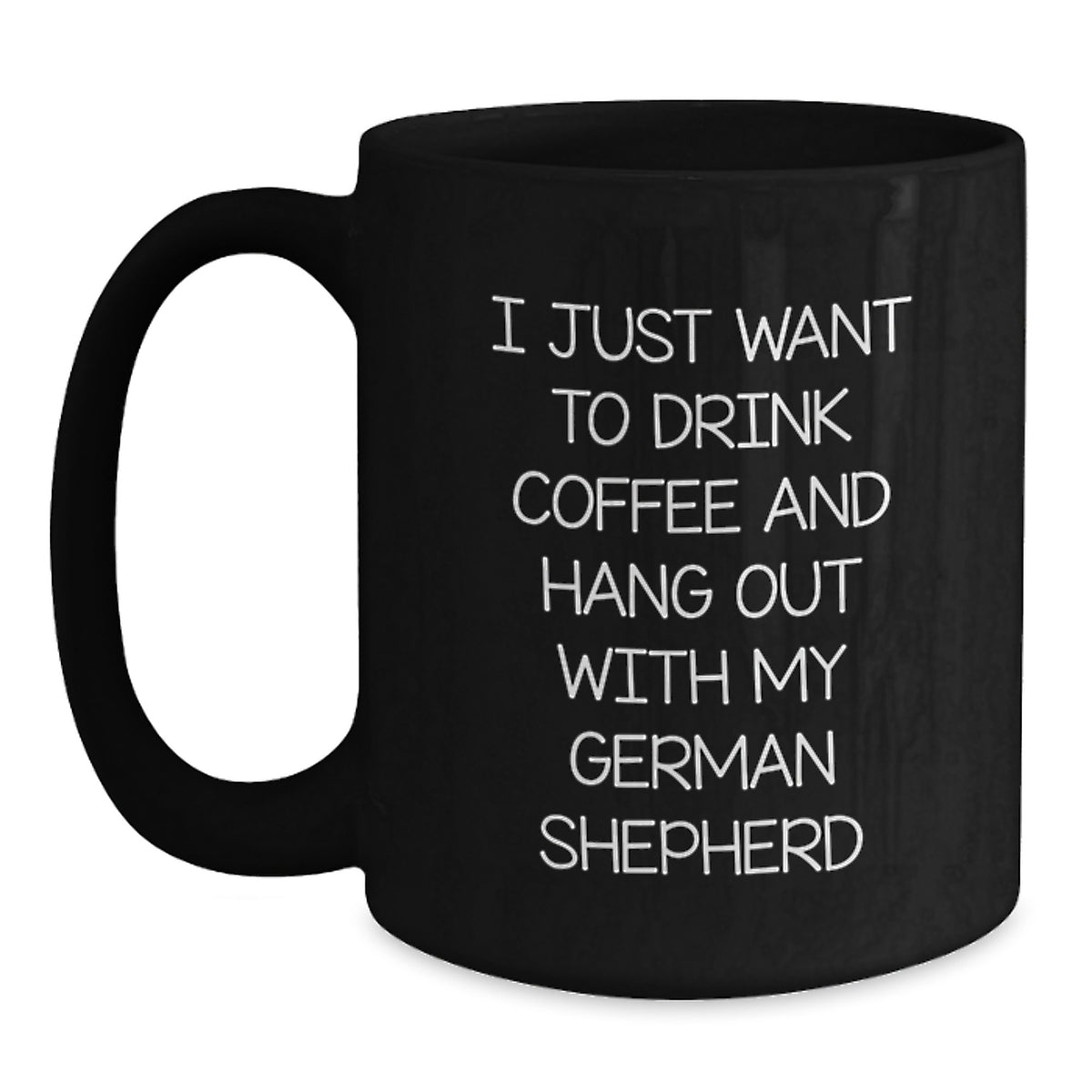 Funny German Shepherd Dog Lover Gifts from Friends - I Just Want To Drink Coffee And Hang Out With My German Shepherd Black Coffee Mug for Birthday - Main