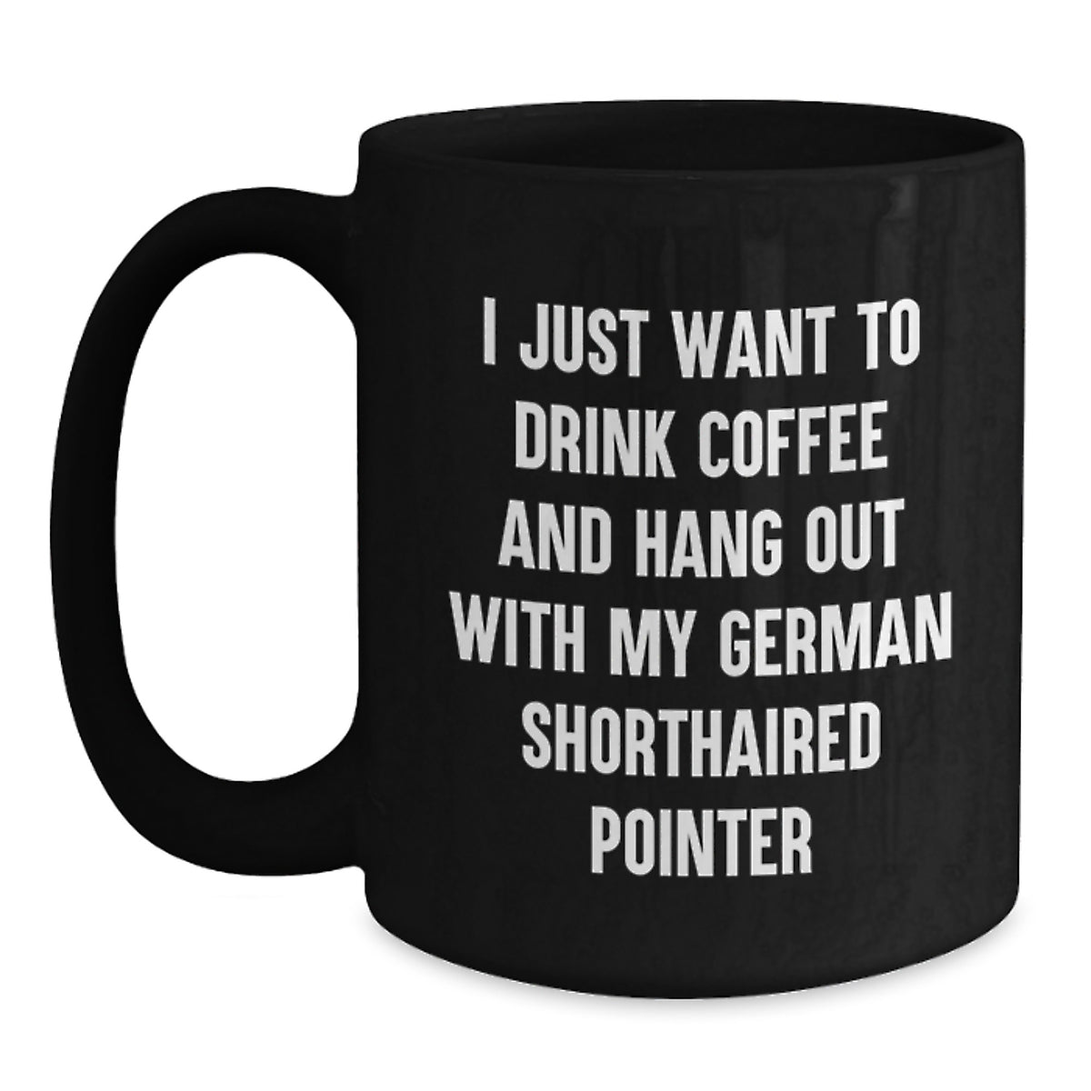 Funny German Shorthaired Pointer Dog Gifts for Men, Women, Friends and Family - I Just Want To Drink Coffee And Hang Out With My German Shorthaired Pointer, Black Coffee Mug for Birthday - Main