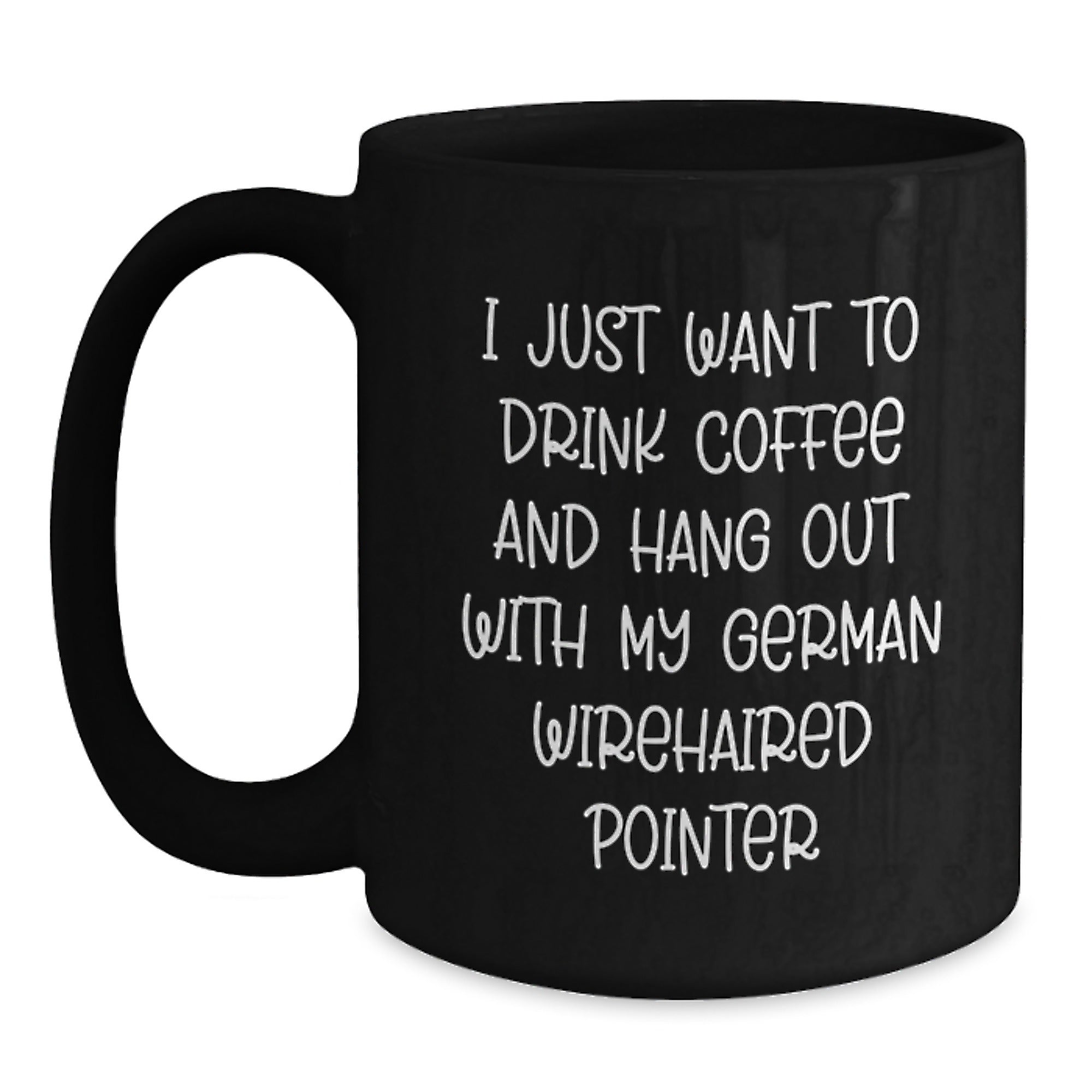 German Wirehaired Pointer Dog Gifts, Funny Coffee Mug for Men, Women, Friends, Family: I Just Want To Drink Coffee, Perfect Birthday Present from Friends to German Wirehaired Pointer Dog Lovers - Main