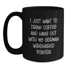 German Wirehaired Pointer Dog Gifts, Funny Coffee Mug for Men, Women, Friends, Family: I Just Want To Drink Coffee, Perfect Birthday Present from Friends to German Wirehaired Pointer Dog Lovers - Main