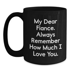 Funny Fiance Gifts from Men, Unique Birthday Unique Gifts for Fiance, Black Coffee Mug with 'My Dear Fiance, Always Remember How Much I Love You.' Quote - Main