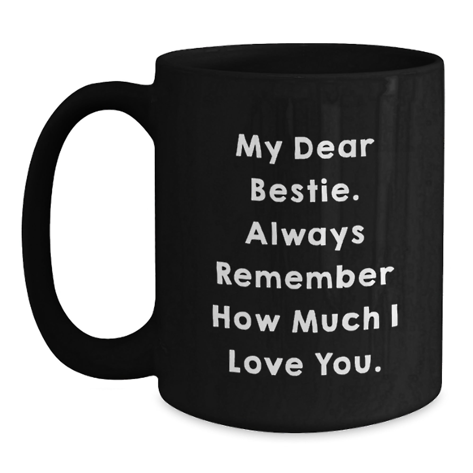 Funny Bestie Gifts, Black Coffee Mug with 'My Dear Bestie. Always Remember How Much I Love You.' Quote for Birthday, Gifts from Friends to Bestie - Main