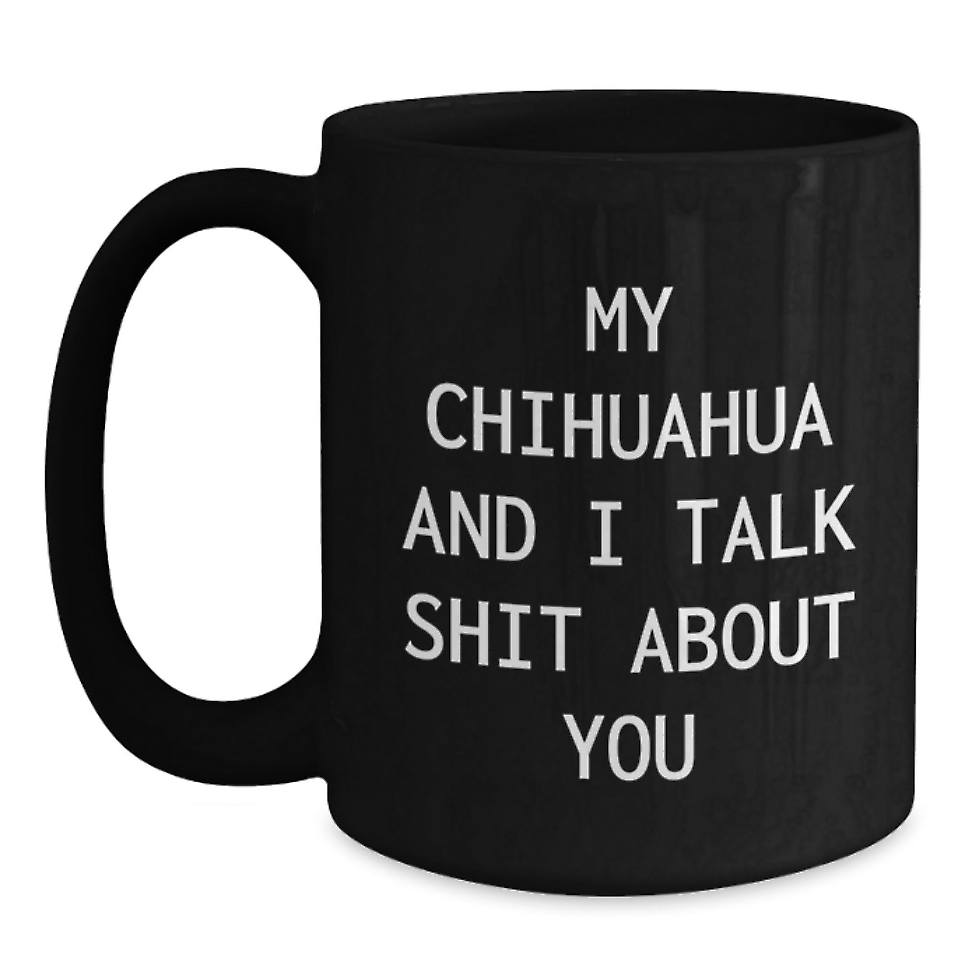 Funny Chihuahua Dog Gifts for Men, Women, Friends, Coworkers - Birthday Unique Gifts from Family, Chihuahua Dog Lovers, My Chihuahua And I Talk Shit About You Quote Black Coffee Mug, 11oz or 15oz - Main