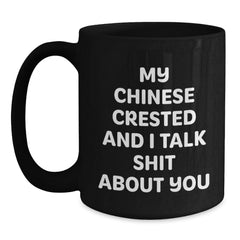 Funny Chinese Crested Dog Gifts from Friends for Chinese Crested Dog Lovers - Black Coffee Mug with My Chinese Crested And I Talk Shit About You Quote, Birthday Unique Gifts for Women Men Family - Main