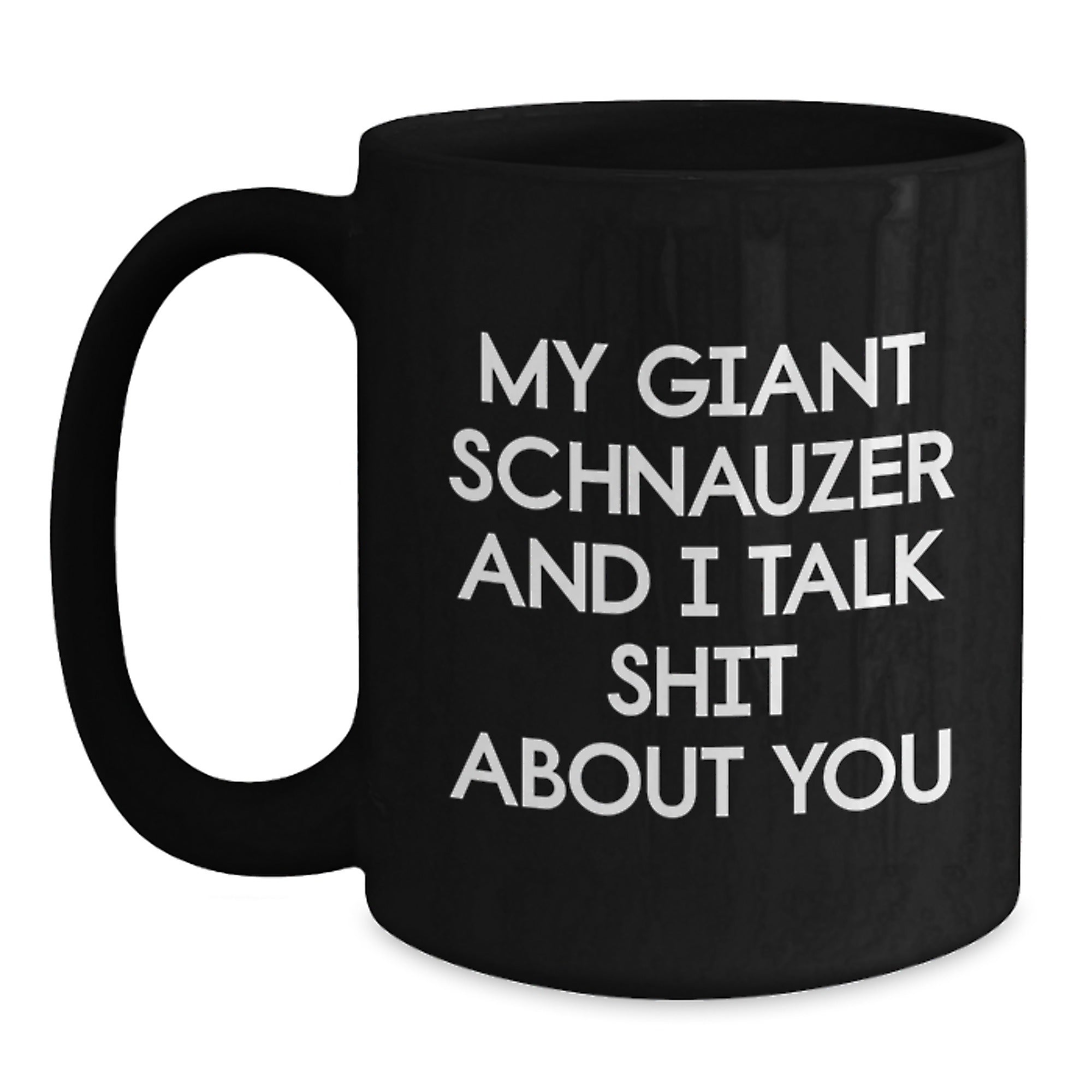 Funny Giant Schnauzer Dog Gifts for Men Women - Birthday Unique Mug - 'My Giant Schnauzer And I Talk Shit About You' Black Coffee Mug for Friends Family Coworkers - Main