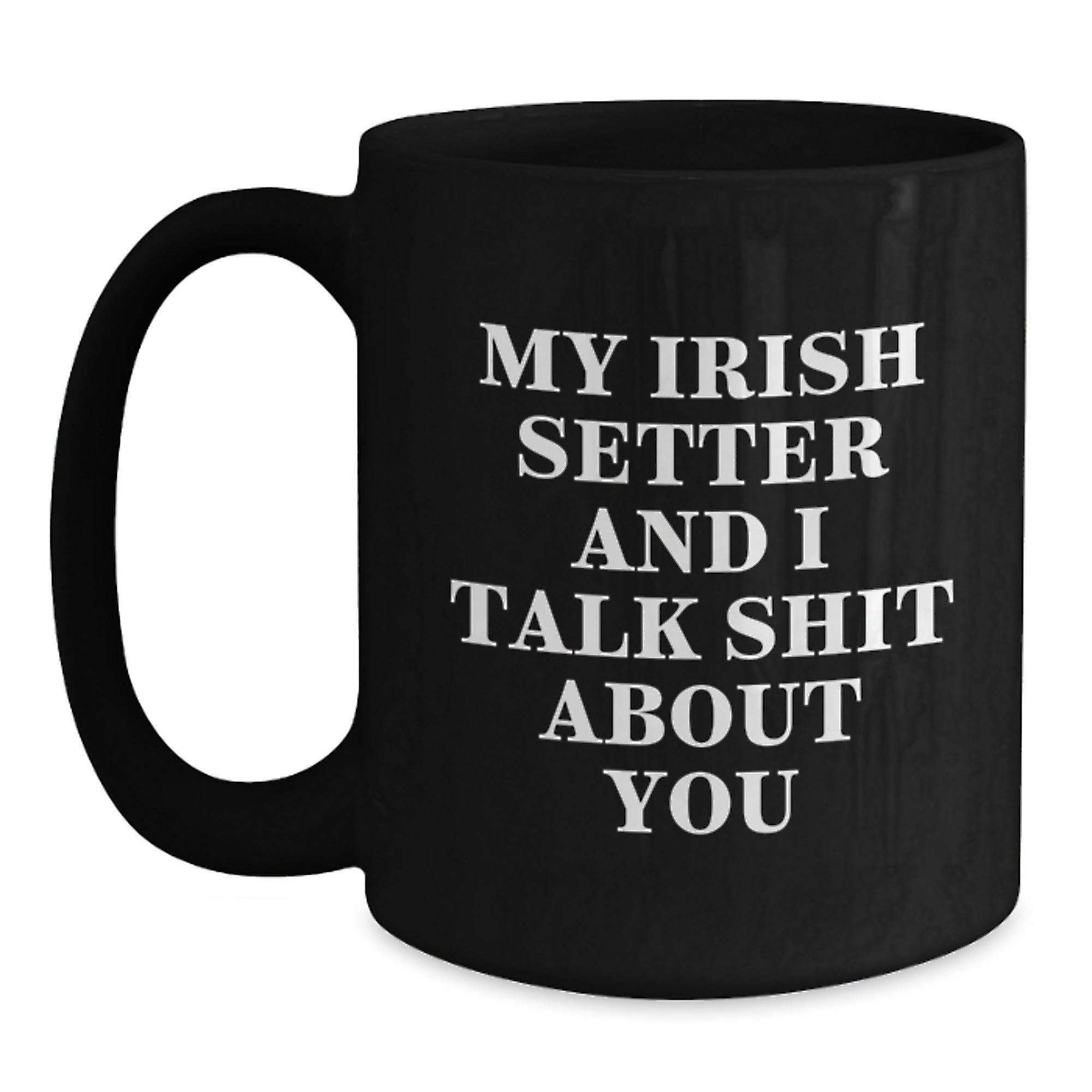 Funny Irish Setter Dog Gifts for Men, Women, or Friends - 'My Irish Setter And I Talk Shit About You' Black Coffee Mug - Gifts from Family, Gifts for Irish Setter Dog Lovers, Birthday Unique Gifts - Main