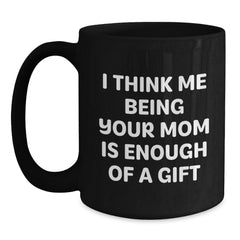 Funny Mom Gifts from Women - I Think Me Being Your Mom Is Enough Of A Gift Valentine's Unique Mugs for Her - Main