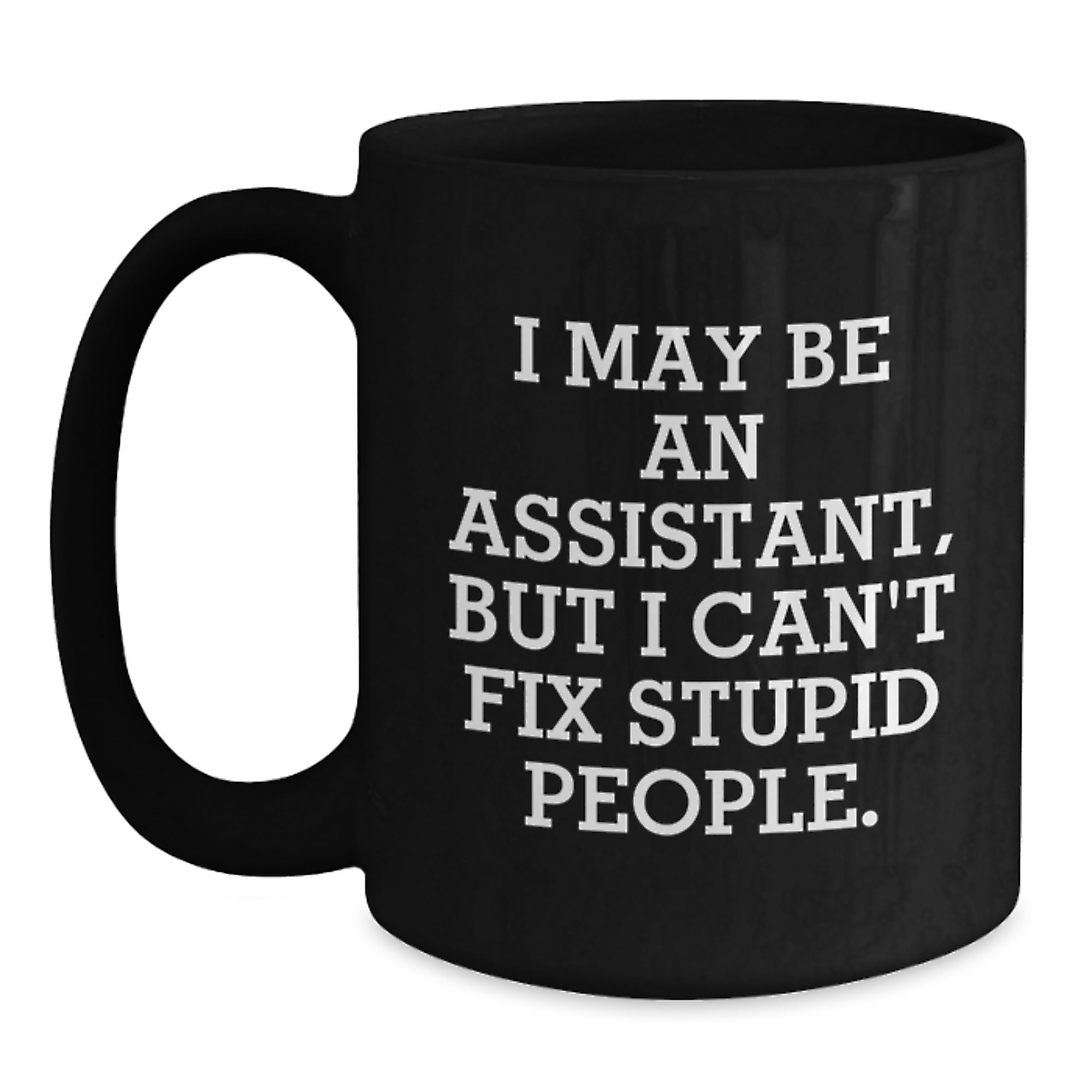Funny Assistant Gifts from Men for Assistant - I May Be An Assistant But I Cant Fix Stupid People Black Coffee Mug - Perfect for Christmas Unique Gifts - Main