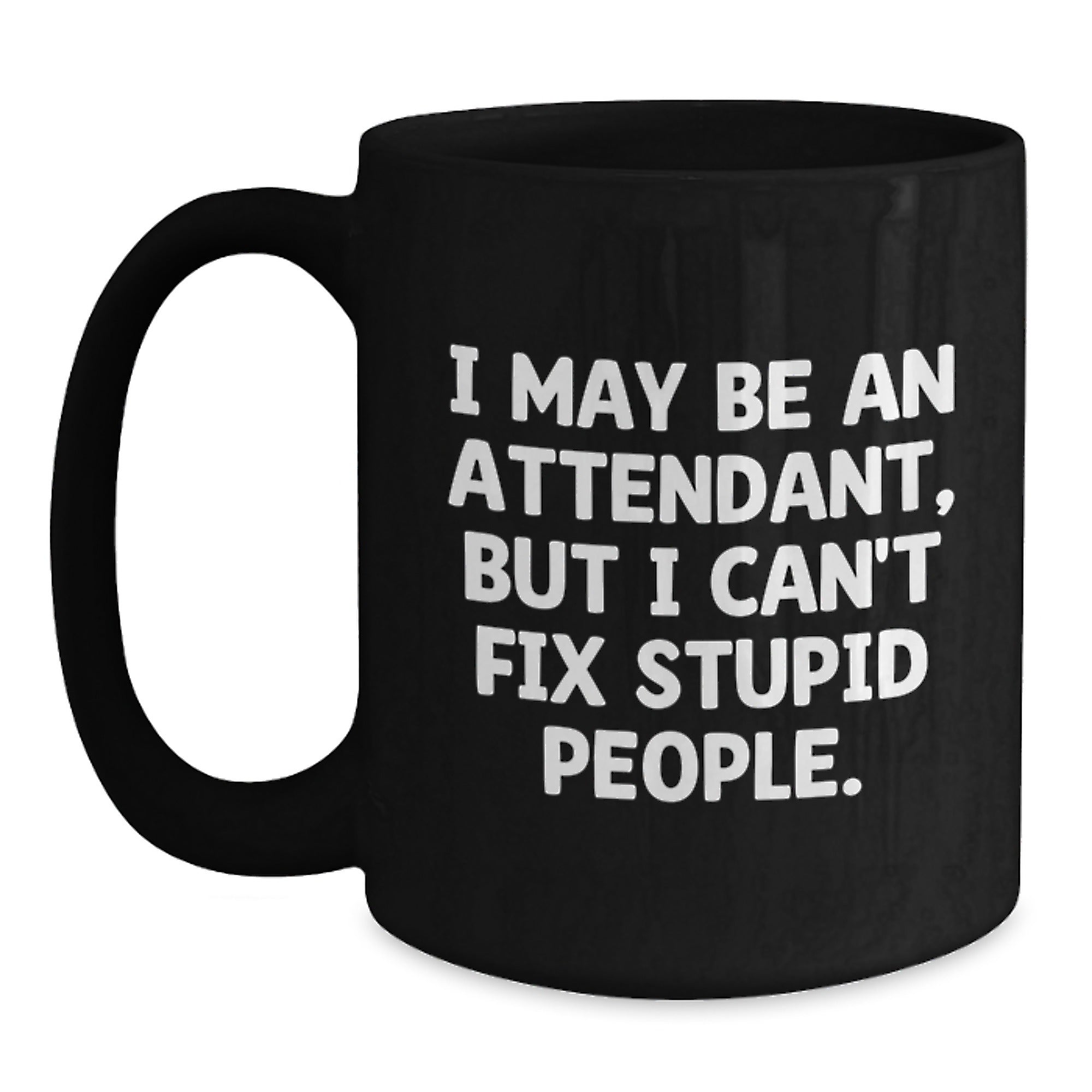 Funny Attendant Gifts for Men - I May Be An Attendant But I Cant Fix Stupid People Sarcasm Humor Black Coffee Mug Gifts from Friends - Perfect Christmas Unique Gifts Idea - Main