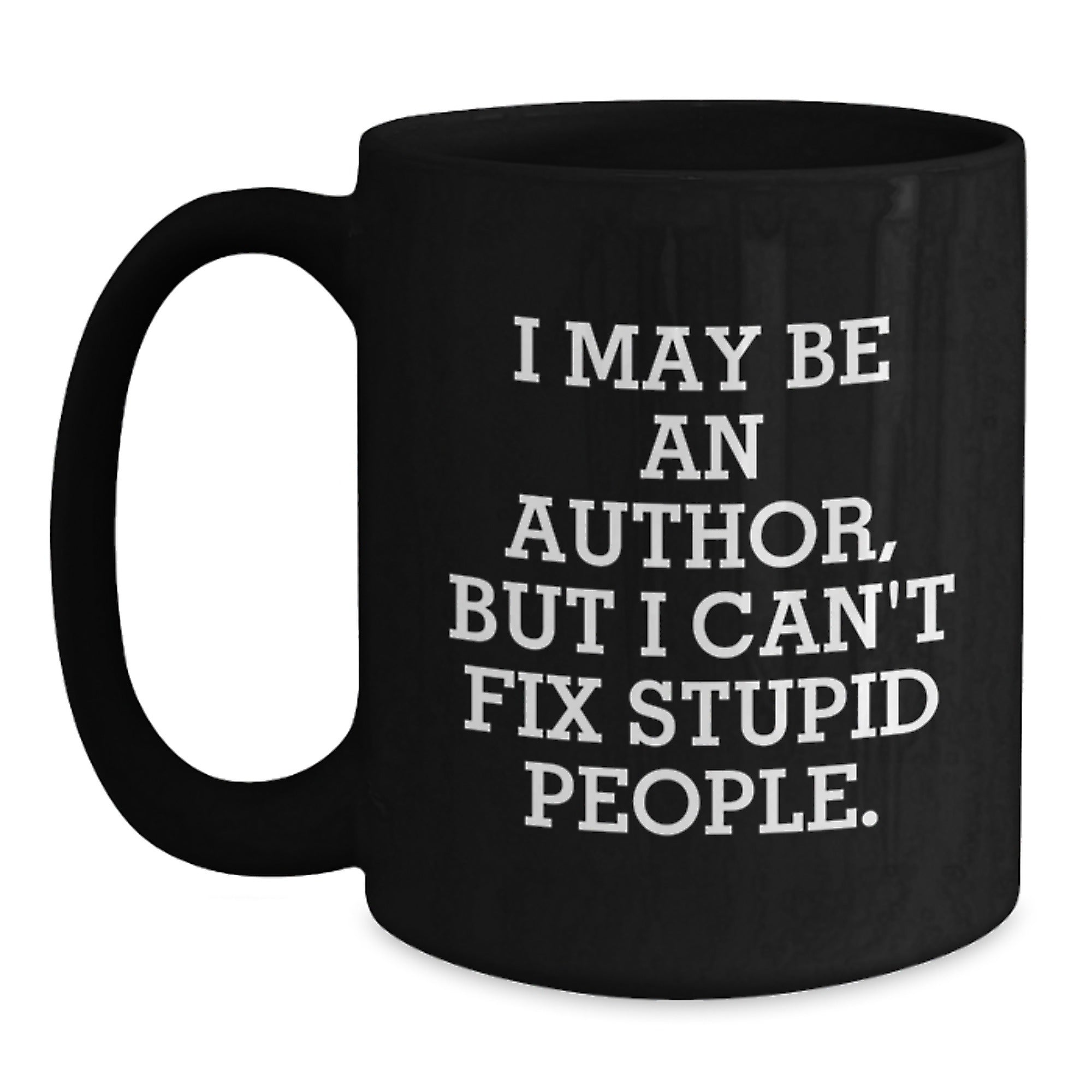 Funny Author Gifts for Men, Women, or Friends, I May Be An Author, But I Can't Fix Stupid People. Black Coffee Mug, Ceramic Mug for Author Lovers, Christmas Unique Gifts from Men - Main