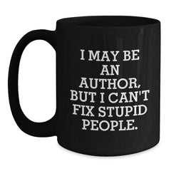 Funny Author Gifts for Men, Women, or Friends, I May Be An Author, But I Can't Fix Stupid People. Black Coffee Mug, Ceramic Mug for Author Lovers, Christmas Unique Gifts from Men - Main