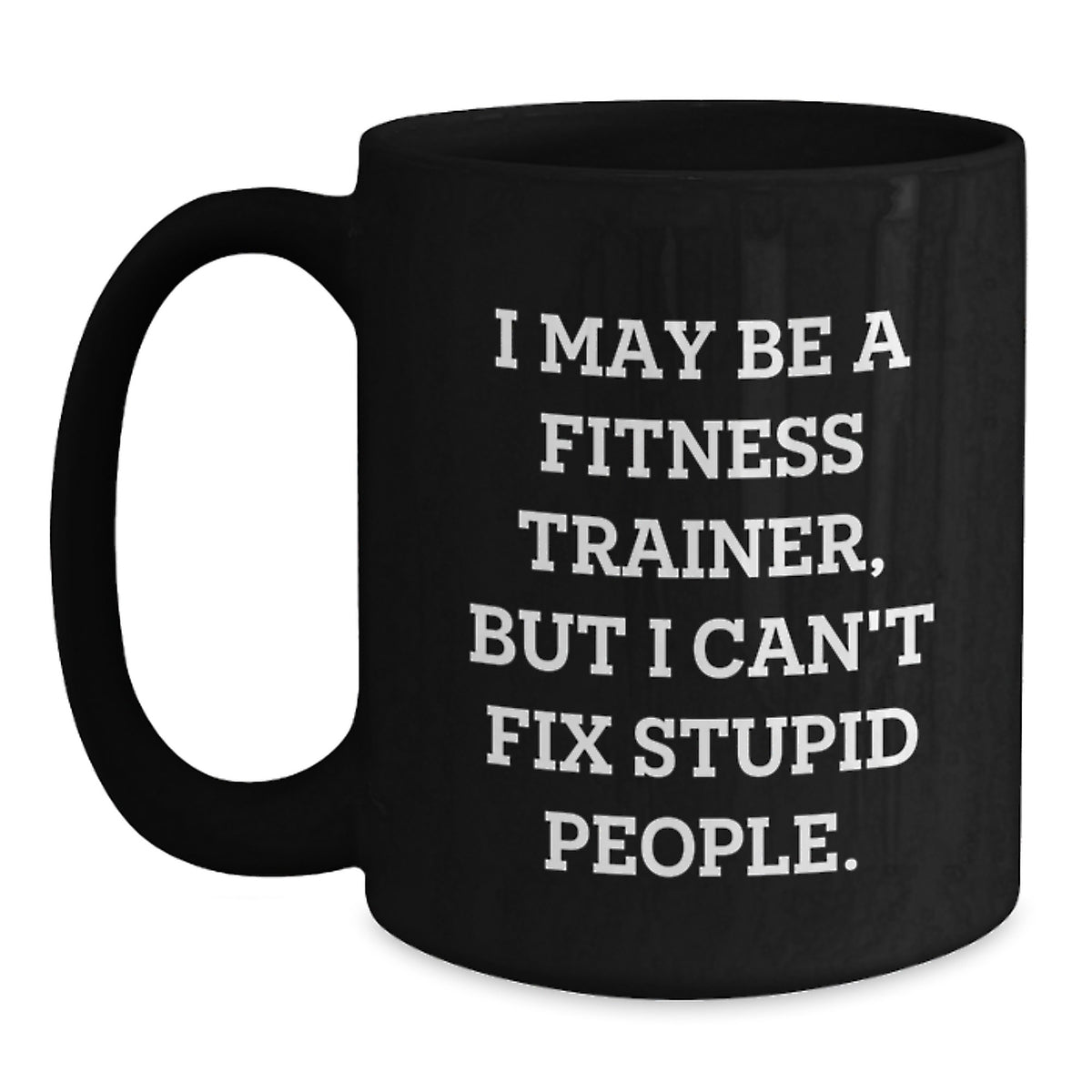 Funny Fitness Trainer Gifts from Friends, Christmas Unique Mugs for Fitness Trainers, I May Be A Fitness Trainer, But I Can't Fix Stupid People, Funny Black Coffee Mugs - Main