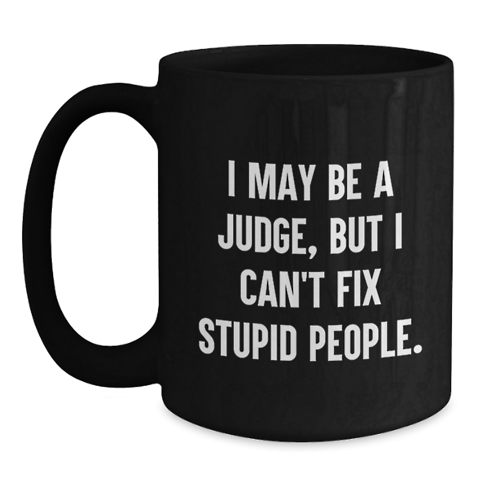 Funny Judge Gifts for Him, Black Coffee Mug, 'I May Be A Judge, But I Can't Fix Stupid People', Christmas Unique Gifts from Friends to Family - Main