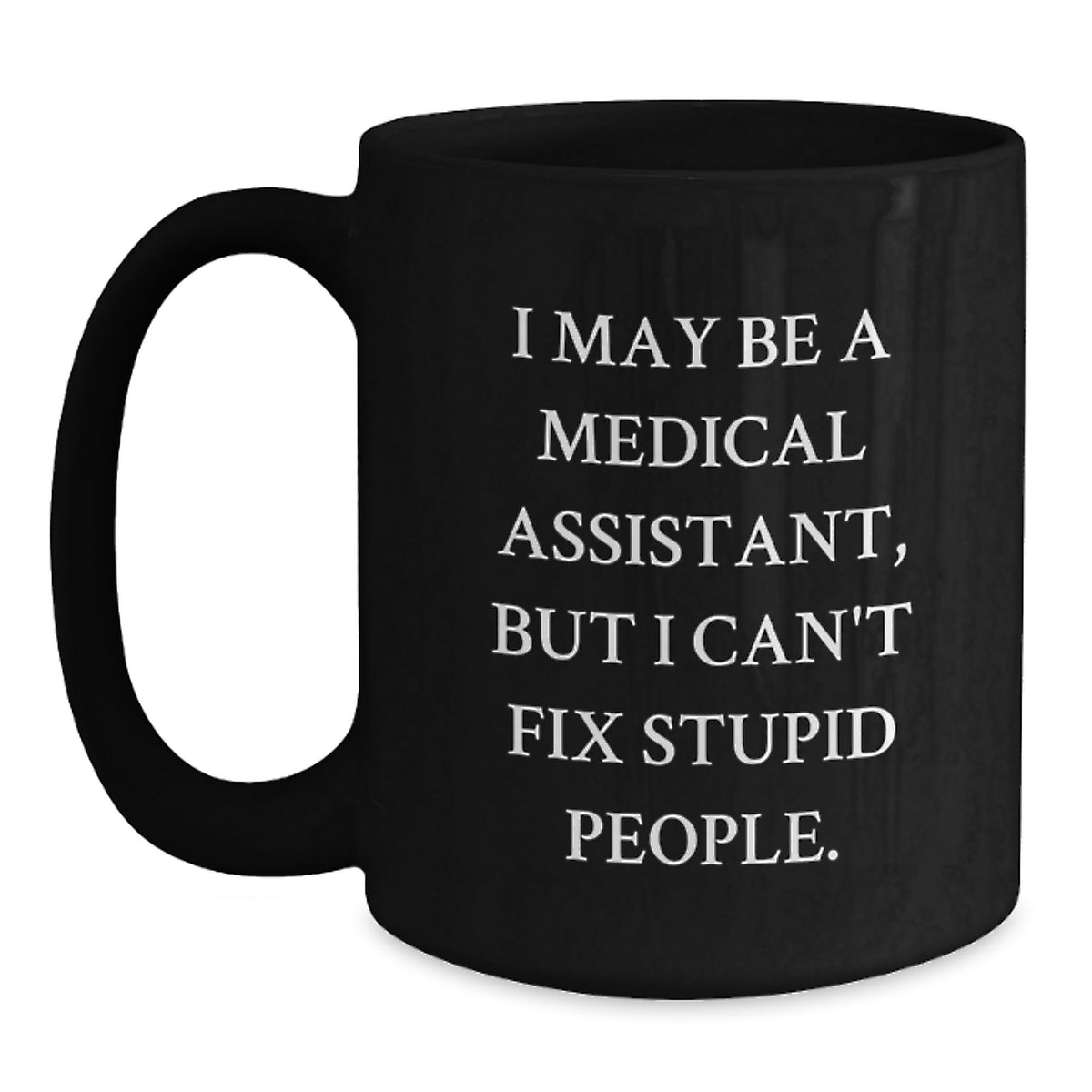 Funny Medical Assistant Gifts for Friends, Unique Gifts from Men, Black Coffee Mug, I May Be A Medical Assistant But I Cant Fix Stupid People, Christmas Unique Gifts - Main