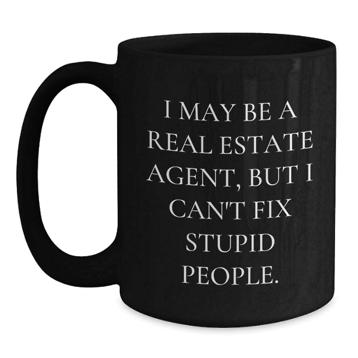 Funny Real Estate Agent Gifts for Men and Women, I May Be A Real Estate Agent, But I Can't Fix Stupid People. Black Coffee Mug - Christmas Unique Gifts from Friends to Family - Main