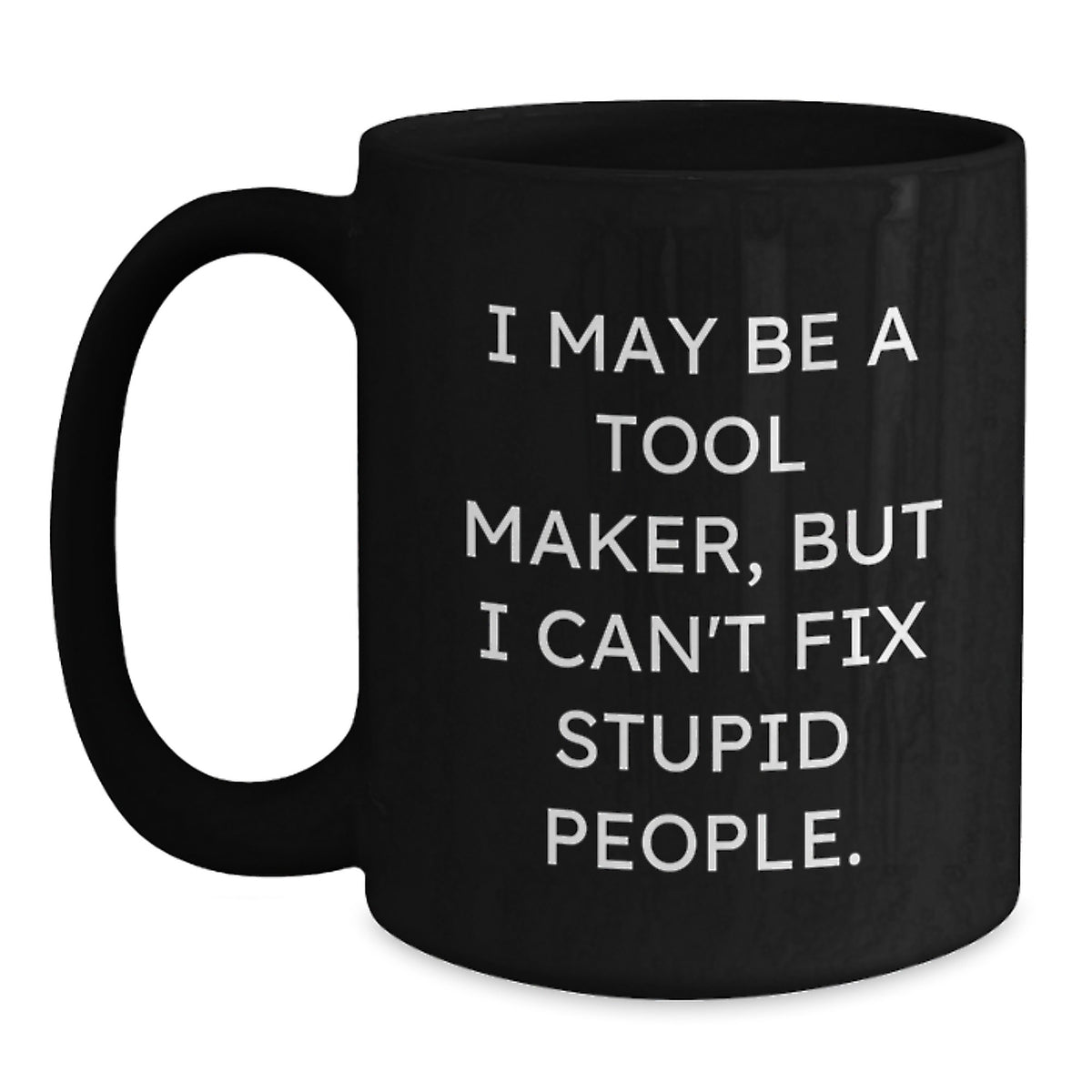 Funny Tool Maker Gifts from Men to Friends - I May Be A Tool Maker, Black Coffee Mug for Christmas Unique Gifts - Main